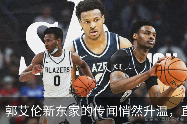 郭艾伦新东家的传闻悄然升温，直言渴望与杜锋合作
